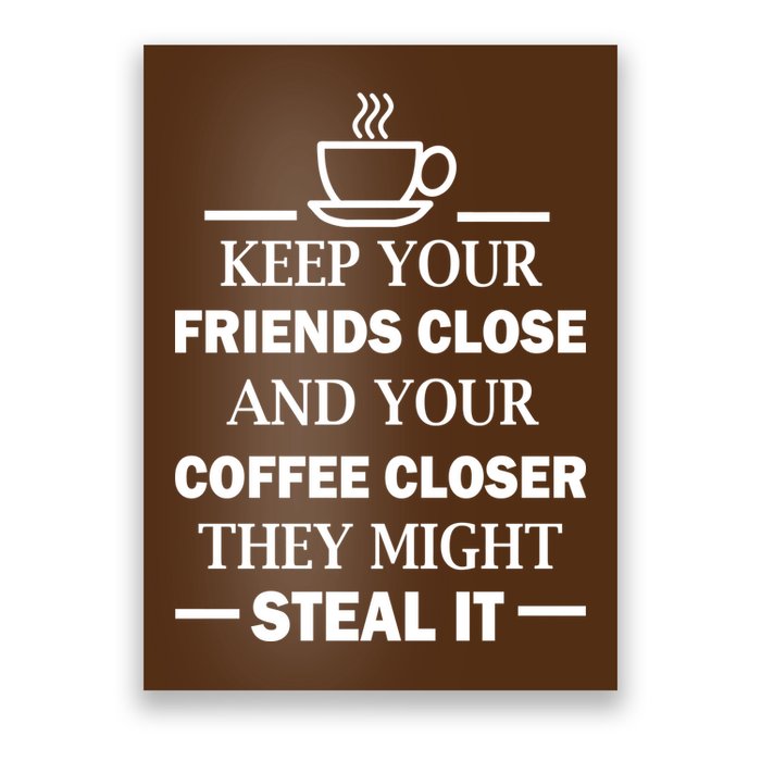 Keep Your Friends Close And Your Coffee Closer Poster