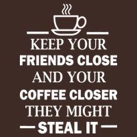Keep Your Friends Close And Your Coffee Closer Poster