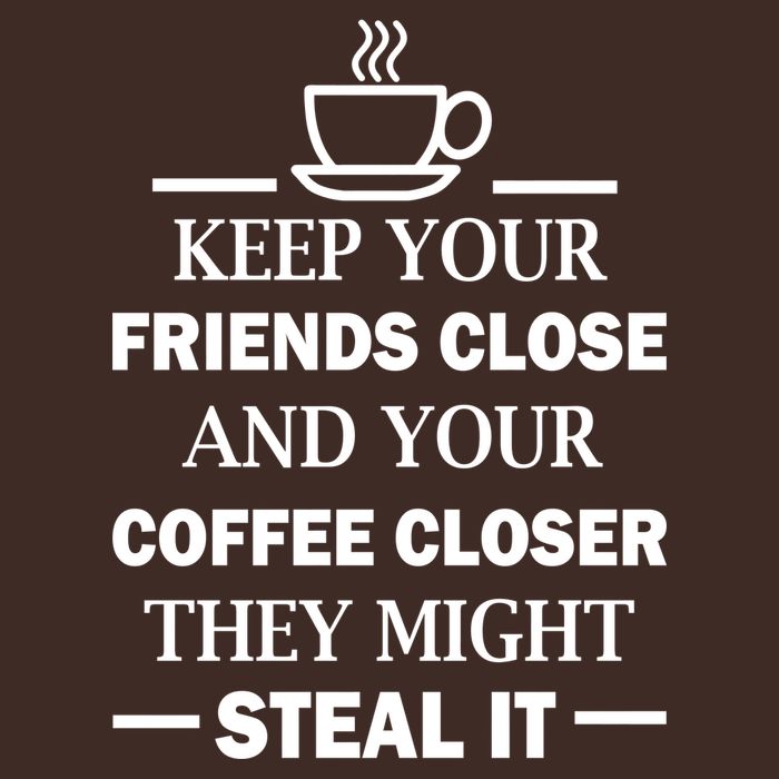 Keep Your Friends Close And Your Coffee Closer Poster