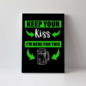 Keep Your Kiss I'm Here For The Beer Canvas