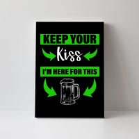 Keep Your Kiss I'm Here For The Beer Canvas