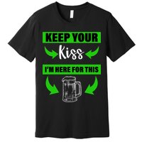 Keep Your Kiss I'm Here For The Beer Premium T-Shirt