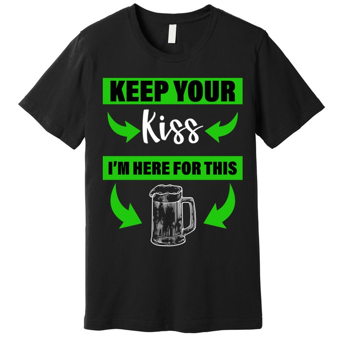 Keep Your Kiss I'm Here For The Beer Premium T-Shirt