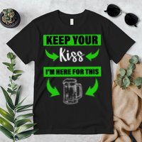 Keep Your Kiss I'm Here For The Beer Premium T-Shirt