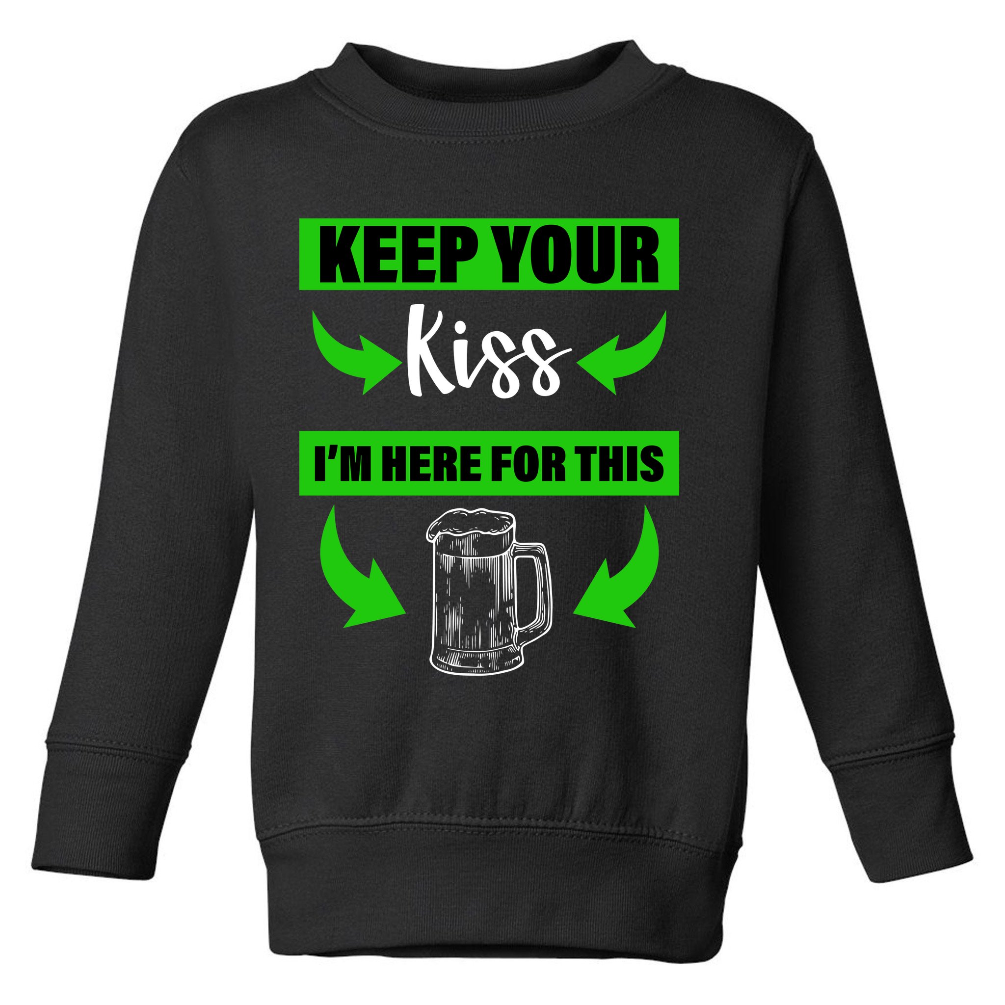 Keep Your Kiss I'm Here For The Beer Toddler Sweatshirt