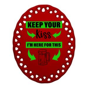 Keep Your Kiss I'm Here For The Beer Ceramic Oval Ornament