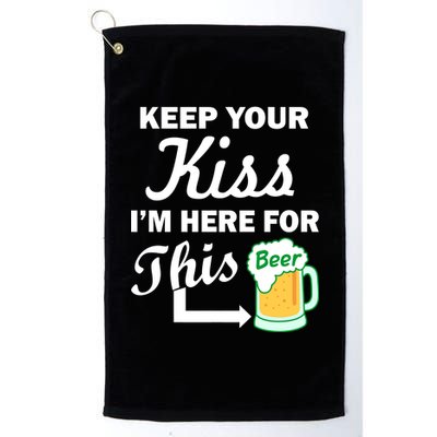 Keep Your Kiss I'm Here For This Beer Platinum Collection Golf Towel