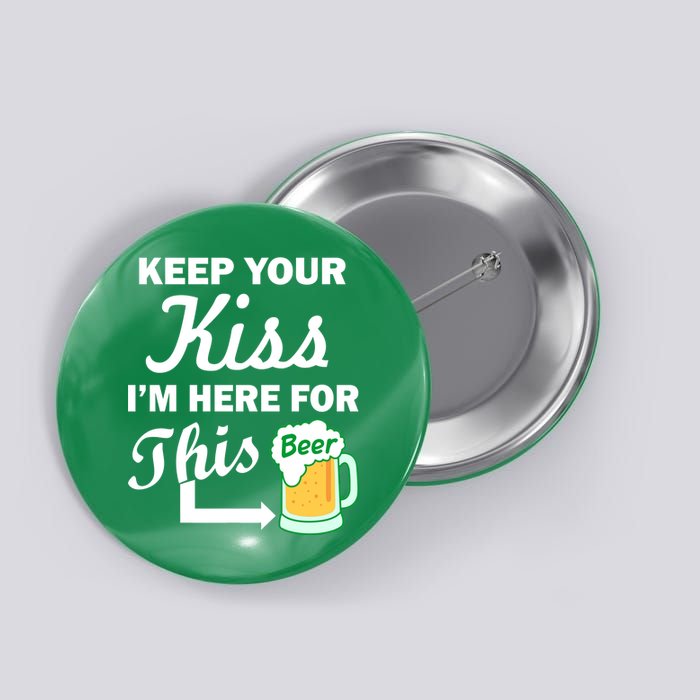 Keep Your Kiss I'm Here For This Beer Button