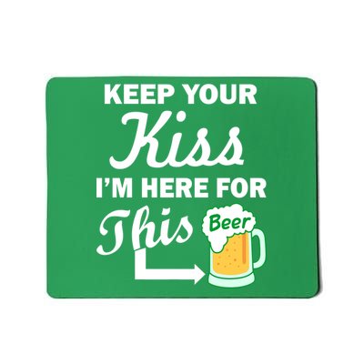 Keep Your Kiss I'm Here For This Beer Mousepad