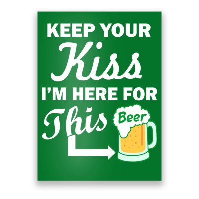 Keep Your Kiss I'm Here For This Beer Poster