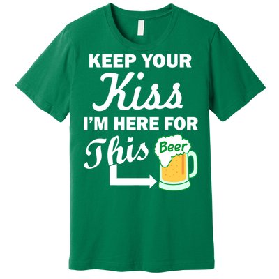 Keep Your Kiss I'm Here For This Beer Premium T-Shirt