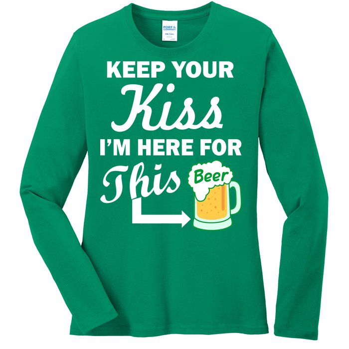 Keep Your Kiss I'm Here For This Beer Ladies Long Sleeve Shirt