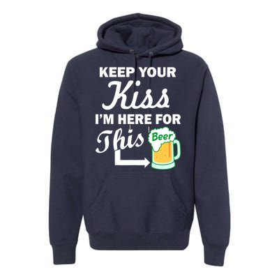 Keep Your Kiss I'm Here For This Beer Premium Hoodie