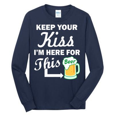 Keep Your Kiss I'm Here For This Beer Tall Long Sleeve T-Shirt