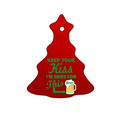 Keep Your Kiss I'm Here For This Beer Ceramic Tree Ornament