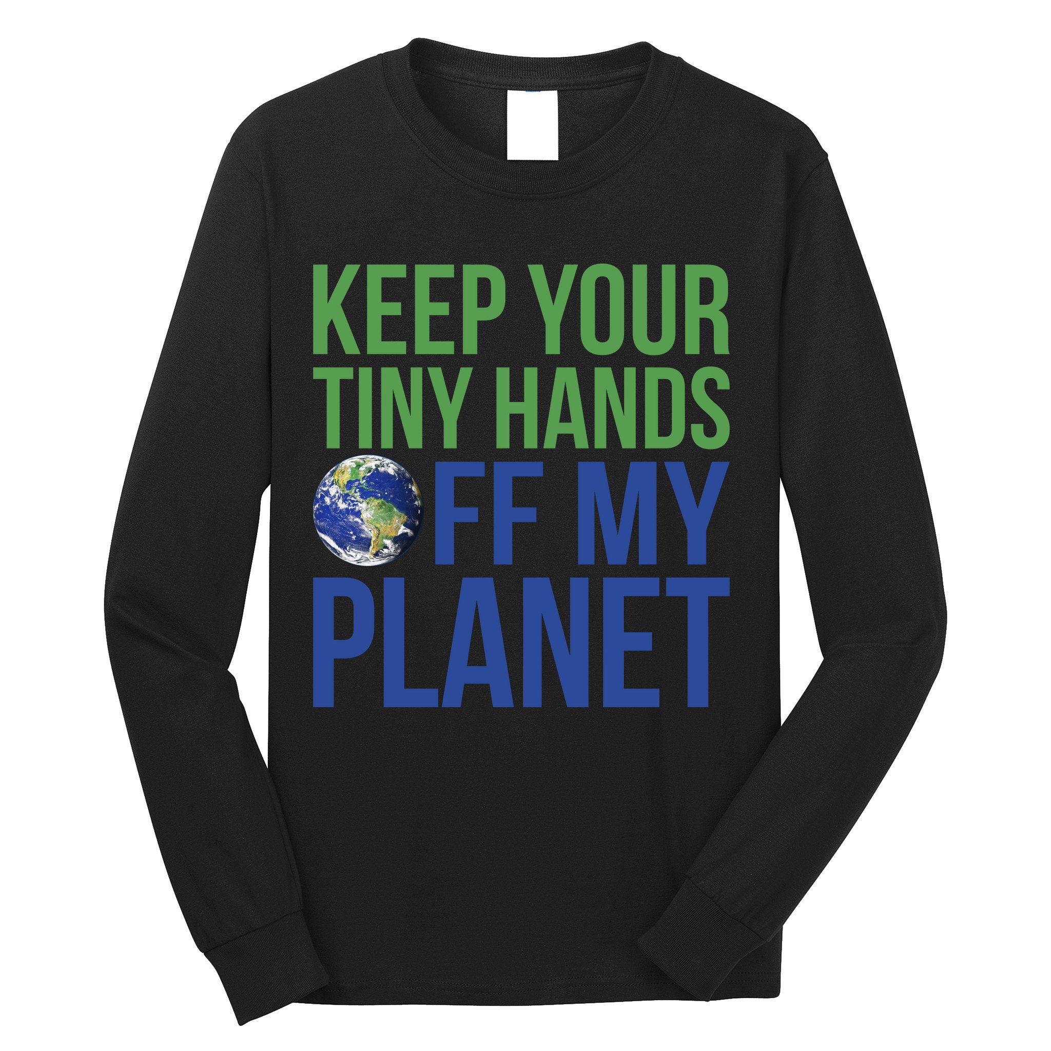 Keep Your Tiny Hads Off My Planet Earth Photo Long Sleeve Shirt