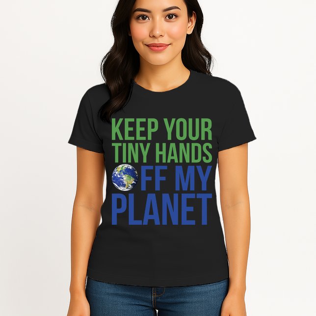 Keep Your Tiny Hads Off My Planet Earth Photo Womens T-Shirt
