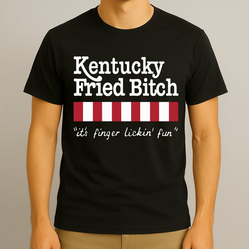 Kentucky Fried Bitch Its Finger Lickin Fun T-Shirt