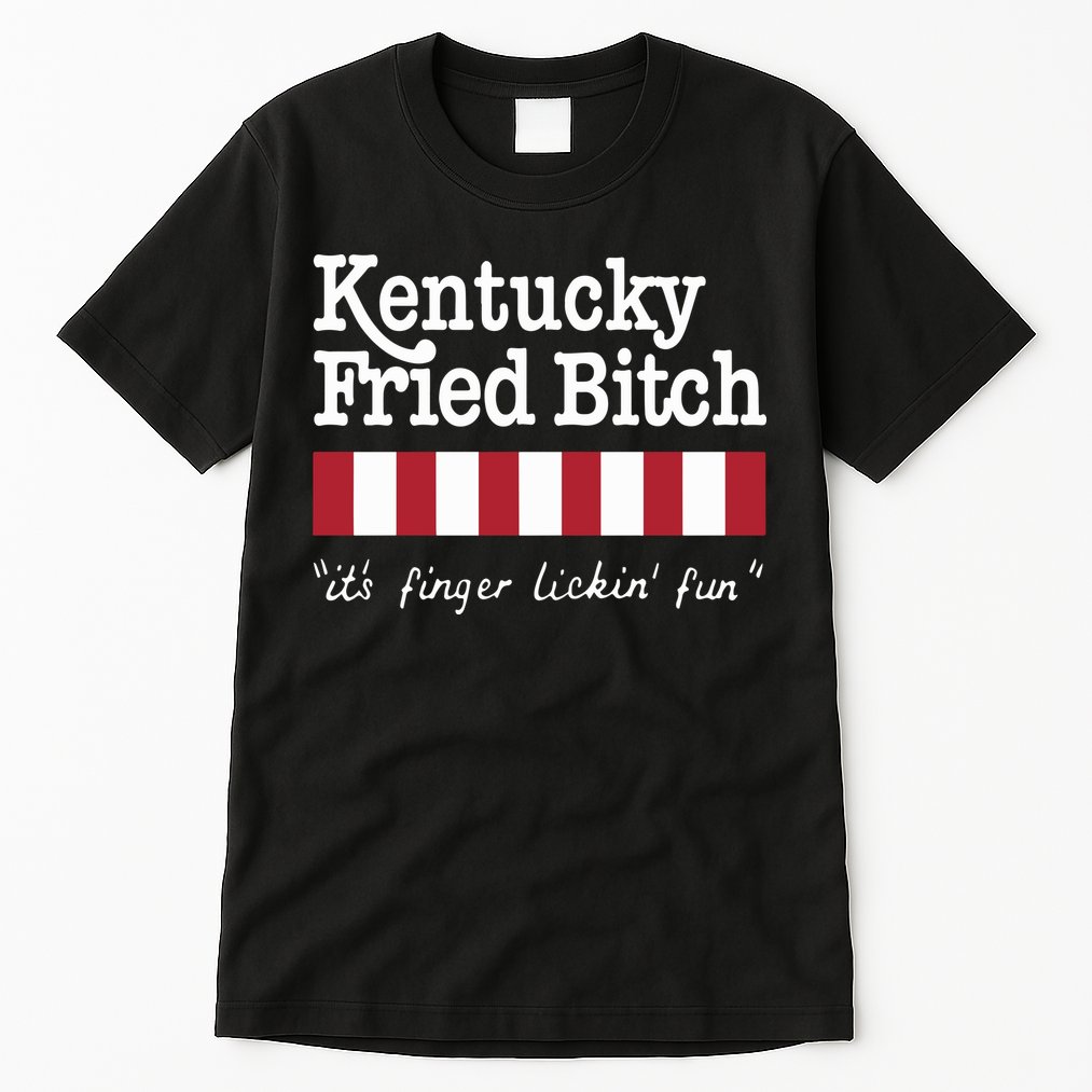 Kentucky Fried Bitch Its Finger Lickin Fun Tall T-Shirt