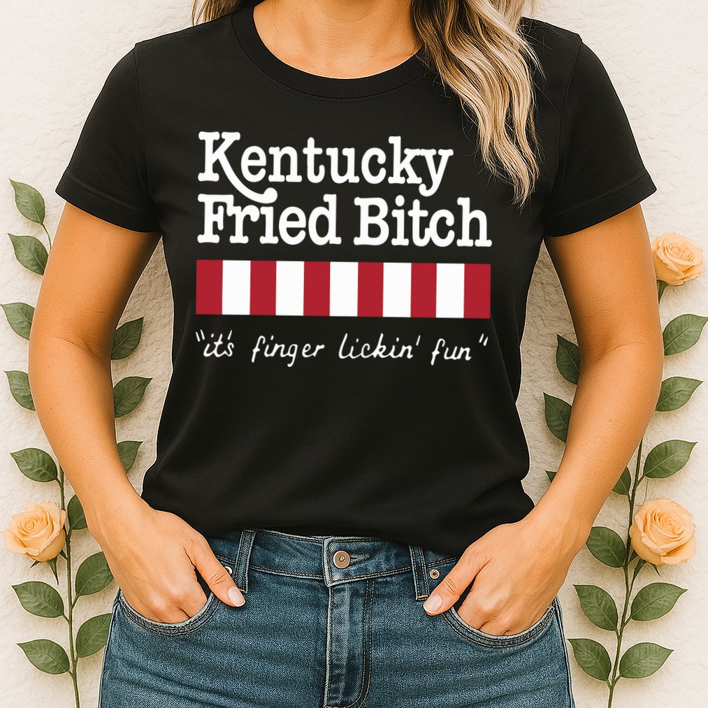 Kentucky Fried Bitch Its Finger Lickin Fun Womens T-Shirt