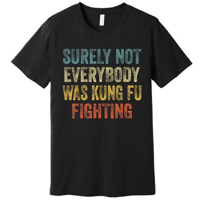 Kung Fu Fighting Surely Not Everyone Was Kung Fu Fighting Premium T-Shirt