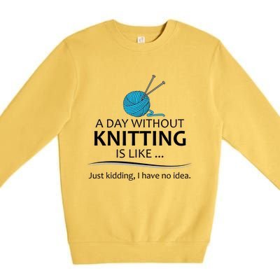 Knitting Funny Gift For Knitter Cool Gift A Day Without Knitting Funny Gift Premium Crewneck Sweatshirt