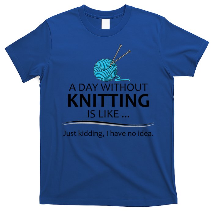 Knitting Funny Gift For Knitter Cool Gift A Day Without Knitting Funny Gift T-Shirt