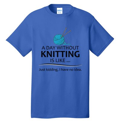 Knitting Funny Gift For Knitter Cool Gift A Day Without Knitting Funny Gift Tall T-Shirt