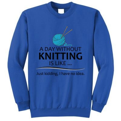 Knitting Funny Gift For Knitter Cool Gift A Day Without Knitting Funny Gift Tall Sweatshirt