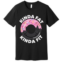 Kinda Fat Kinda Fit Fitness Workout Gift Premium T-Shirt