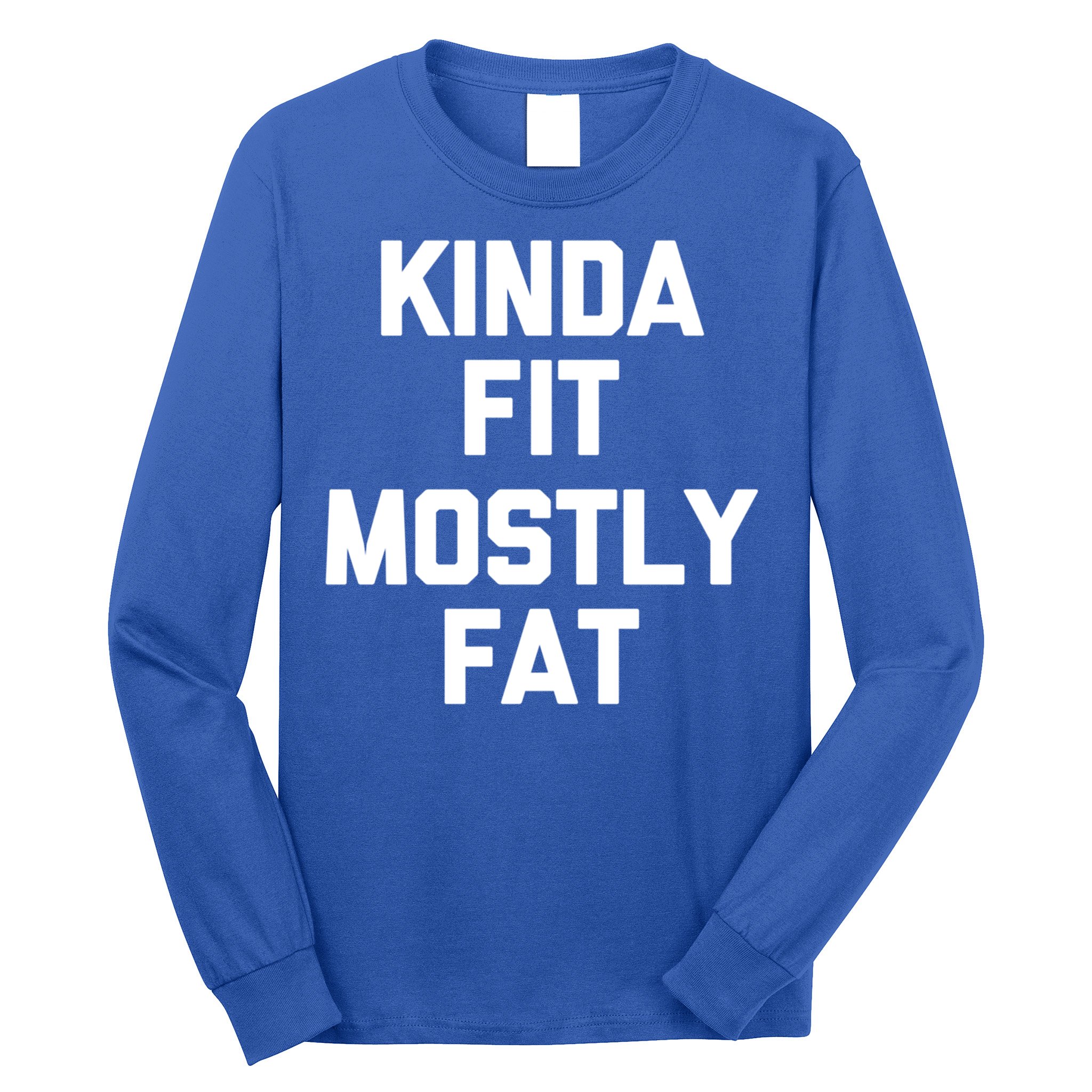 Kinda Fit (Mostly Fat) Funny Gift Funny Workout Fitness Running Gym Gift Long Sleeve Shirt