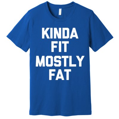 Kinda Fit (Mostly Fat) Funny Gift Funny Workout Fitness Running Gym Gift Premium T-Shirt