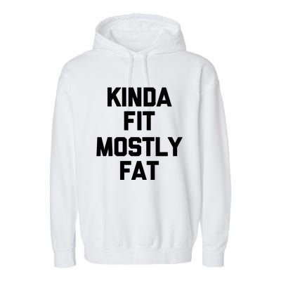 Kinda Fit (Mostly Fat) Funny Gift Funny Workout Fitness Running Gym Gift Garment-Dyed Fleece Hoodie