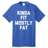 Kinda Fit (Mostly Fat) Gift Funny Workout Fitness Running Gym Gift Tall T-Shirt