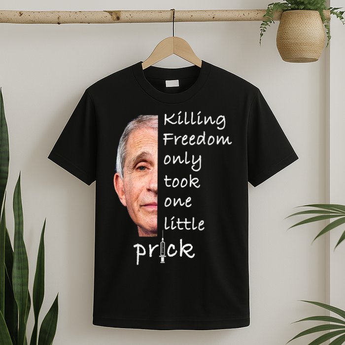 Killing Freedom Only Took One Little Prick Fauci Ouchie T-Shirt