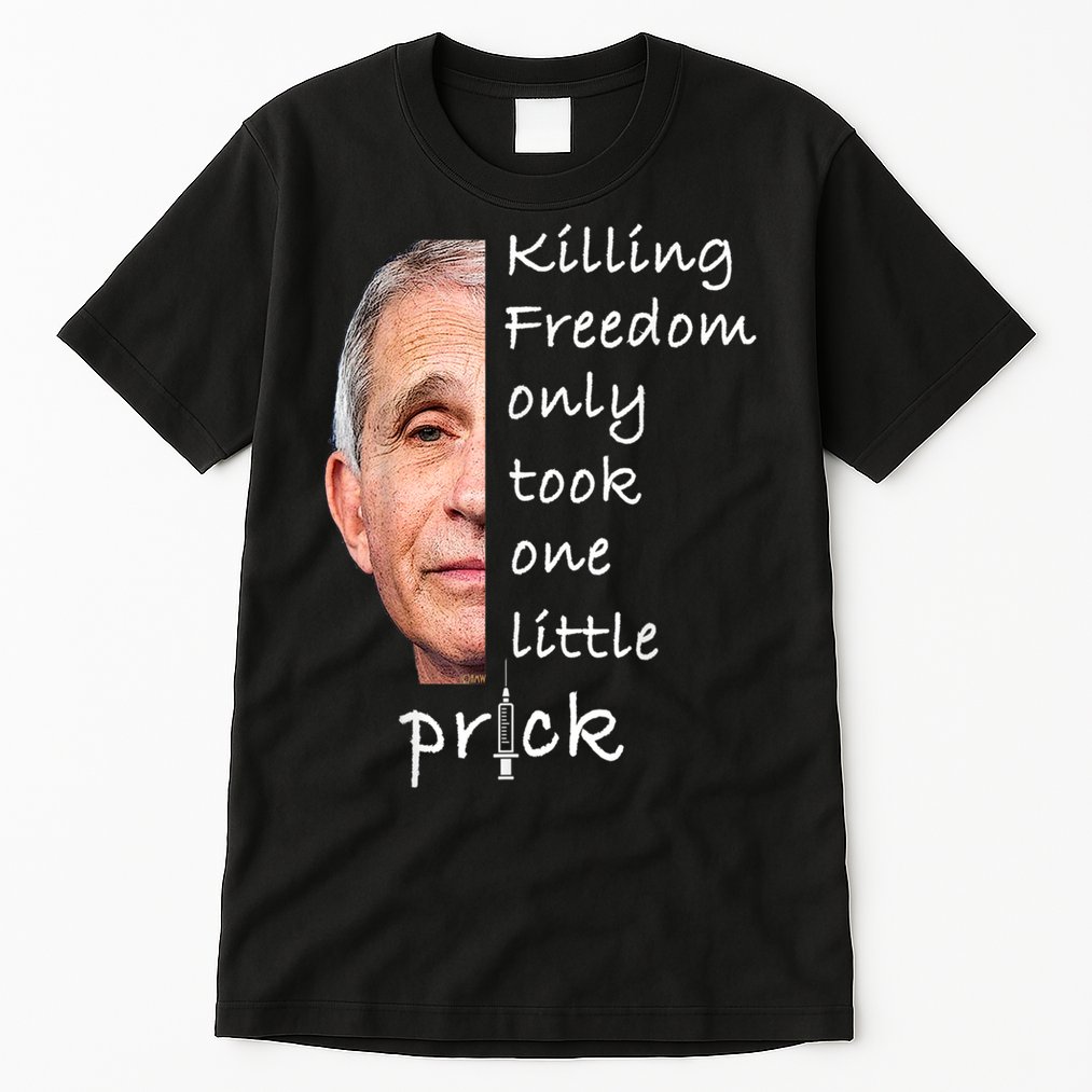 Killing Freedom Only Took One Little Prick Fauci Ouchie Tall T-Shirt