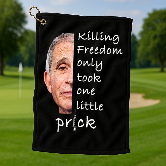 Killing Freedom Only Took One Little Prick Fauci Ouchie Golf Towel