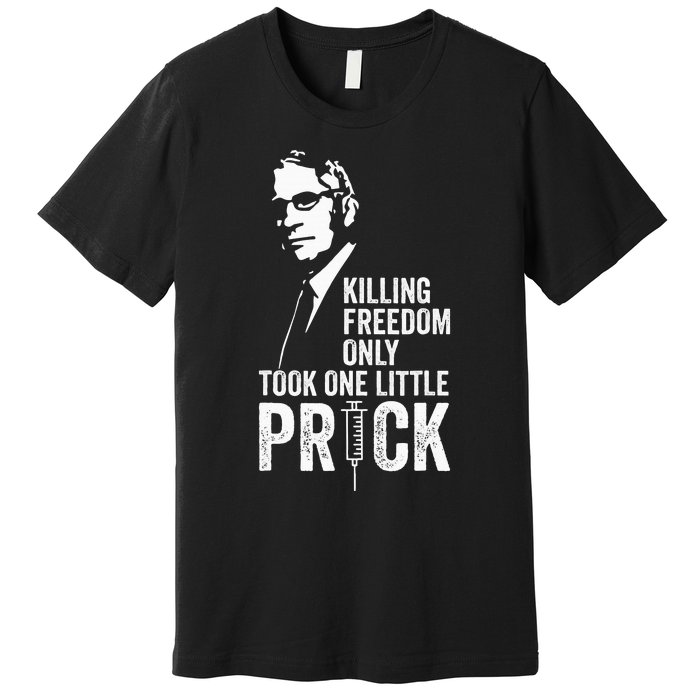 Killing Freedom Only Took One Little Prick Anti Dr Fauci Premium T-Shirt