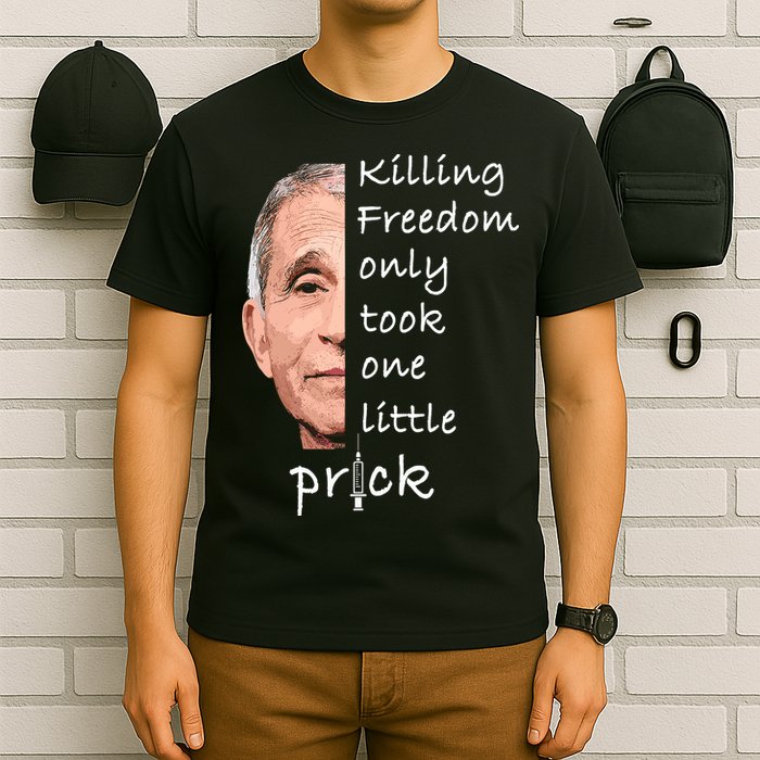 Killing Freedom Only Took One Little Prick Fauci Ouchie T-Shirt