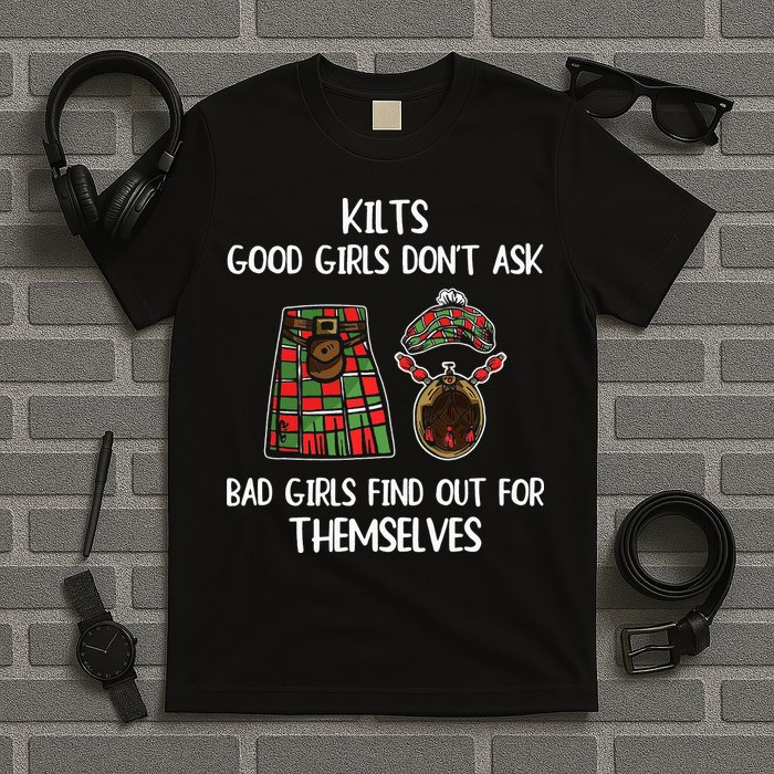 Kilts Good Don’T Ask Bad Find Out For Themselves T-Shirt