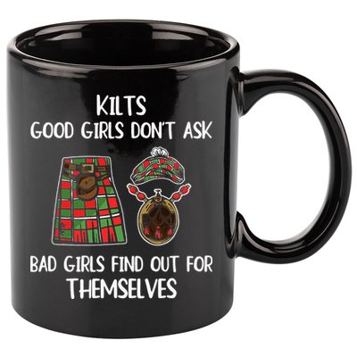 Kilts Good Don’T Ask Bad Find Out For Themselves 11oz C Handle Ceramic Mug