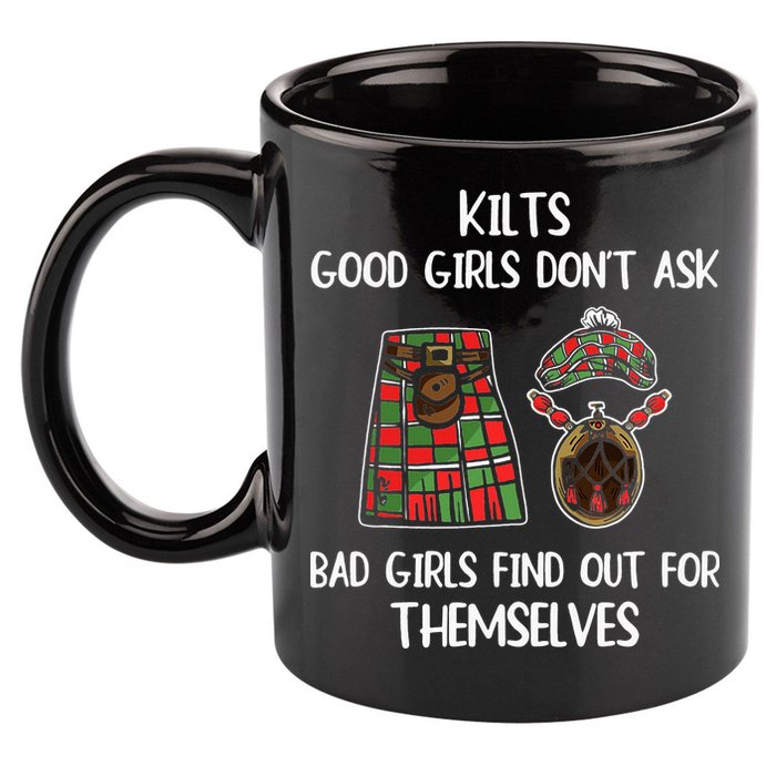 Kilts Good Don’T Ask Bad Find Out For Themselves 11oz C Handle Ceramic Mug
