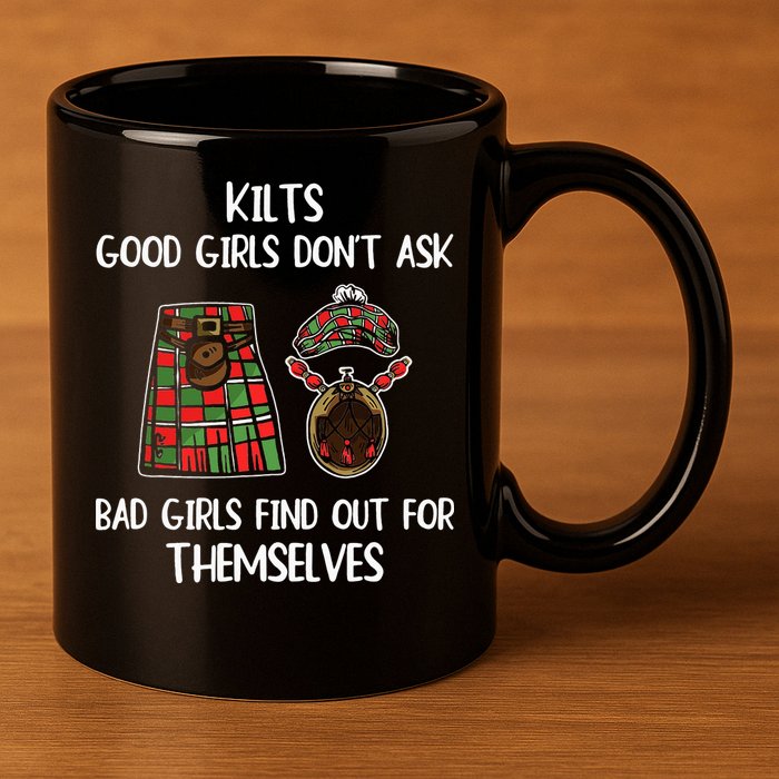Kilts Good Don’T Ask Bad Find Out For Themselves 11oz C Handle Ceramic Mug
