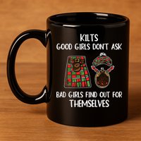 Kilts Good Don’T Ask Bad Find Out For Themselves 11oz C Handle Ceramic Mug