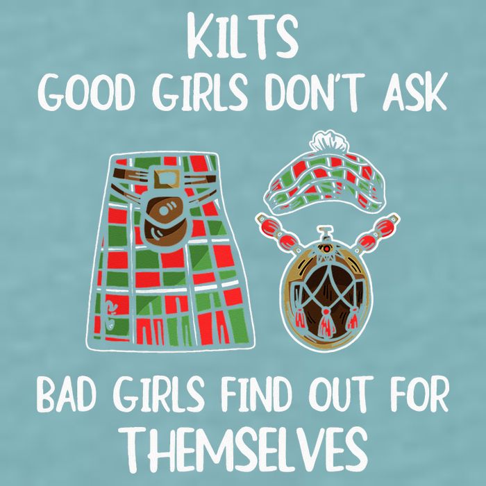 Kilts Good Don’T Ask Bad Find Out For Themselves Sueded Cloud Jersey T-Shirt