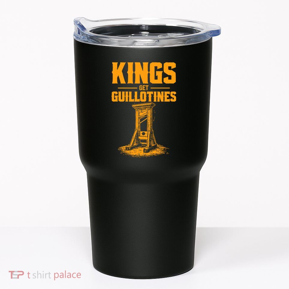 Kings Get Guillotines Funny Tumbler