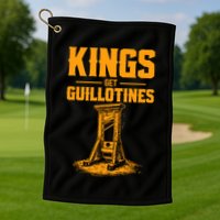 Kings Get Guillotines Funny Golf Towel