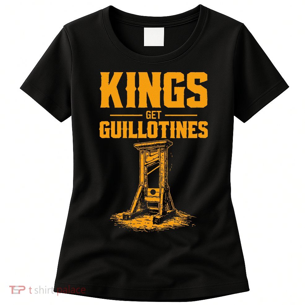 Kings Get Guillotines Funny Womens T-Shirt