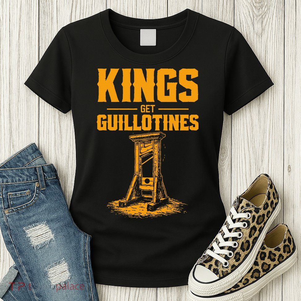 Kings Get Guillotines Funny Womens T-Shirt