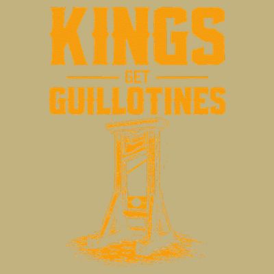 Kings Get Guillotines Funny T-Shirt
